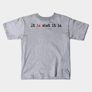 It Is What It Is Kids T-Shirt